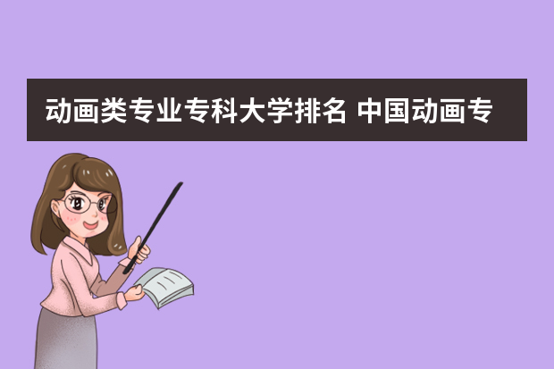 动画类专业专科大学排名 中国动画专业大学排名前十强